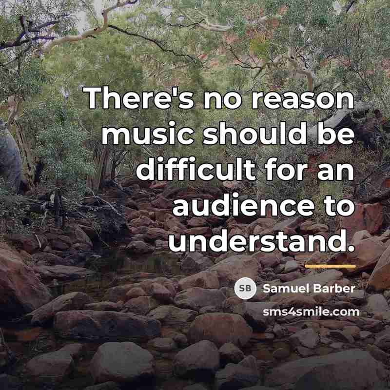 “There's no reason music should be difficult for an audience…” quote by Samuel Barber
