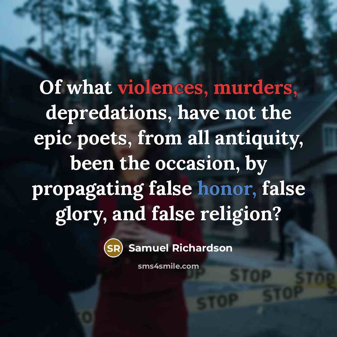 “Of what violences, murders, depredations, have not the epic poets,…” quote by Samuel Richardson