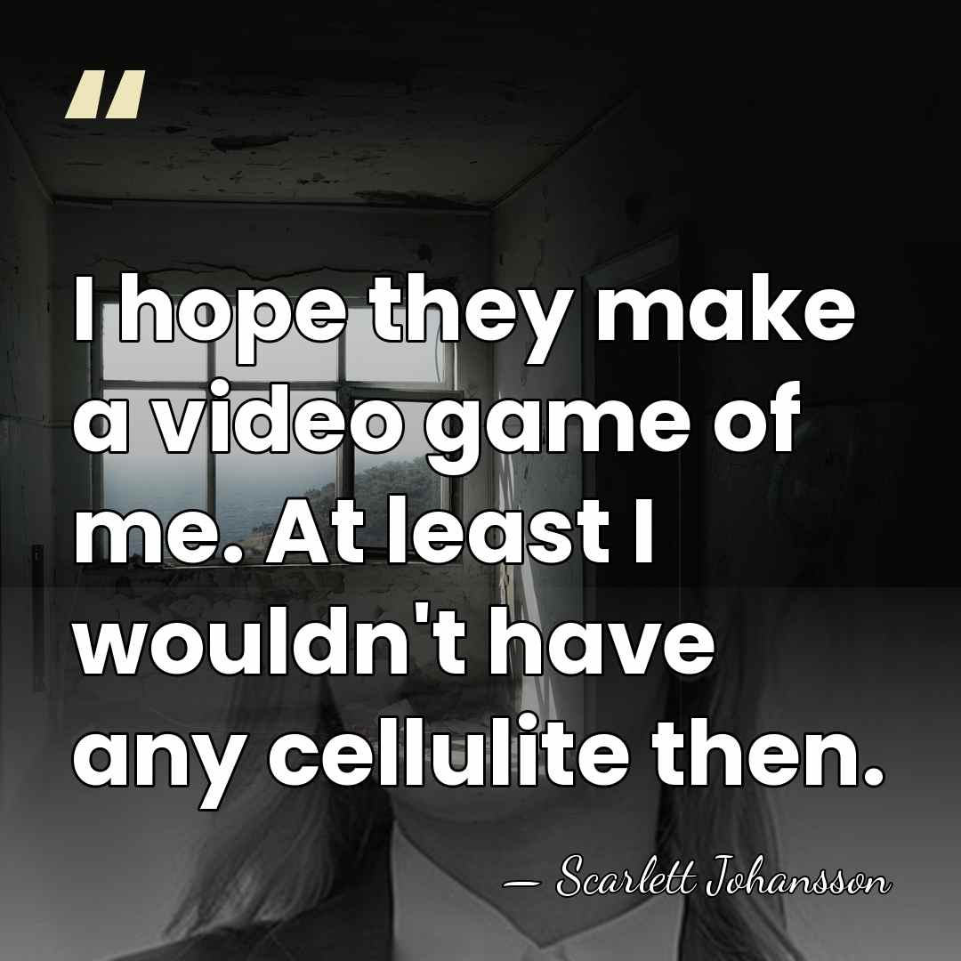 I hope they make a video game of me. At least I&hellip; - Scarlett Johansson