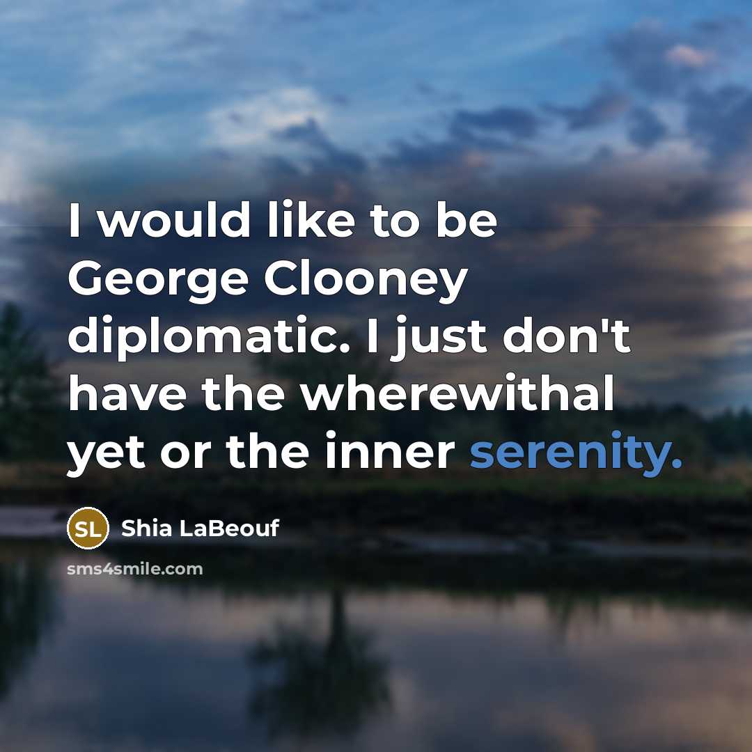 “I would like to be George Clooney diplomatic. I just…” quote by Shia LaBeouf