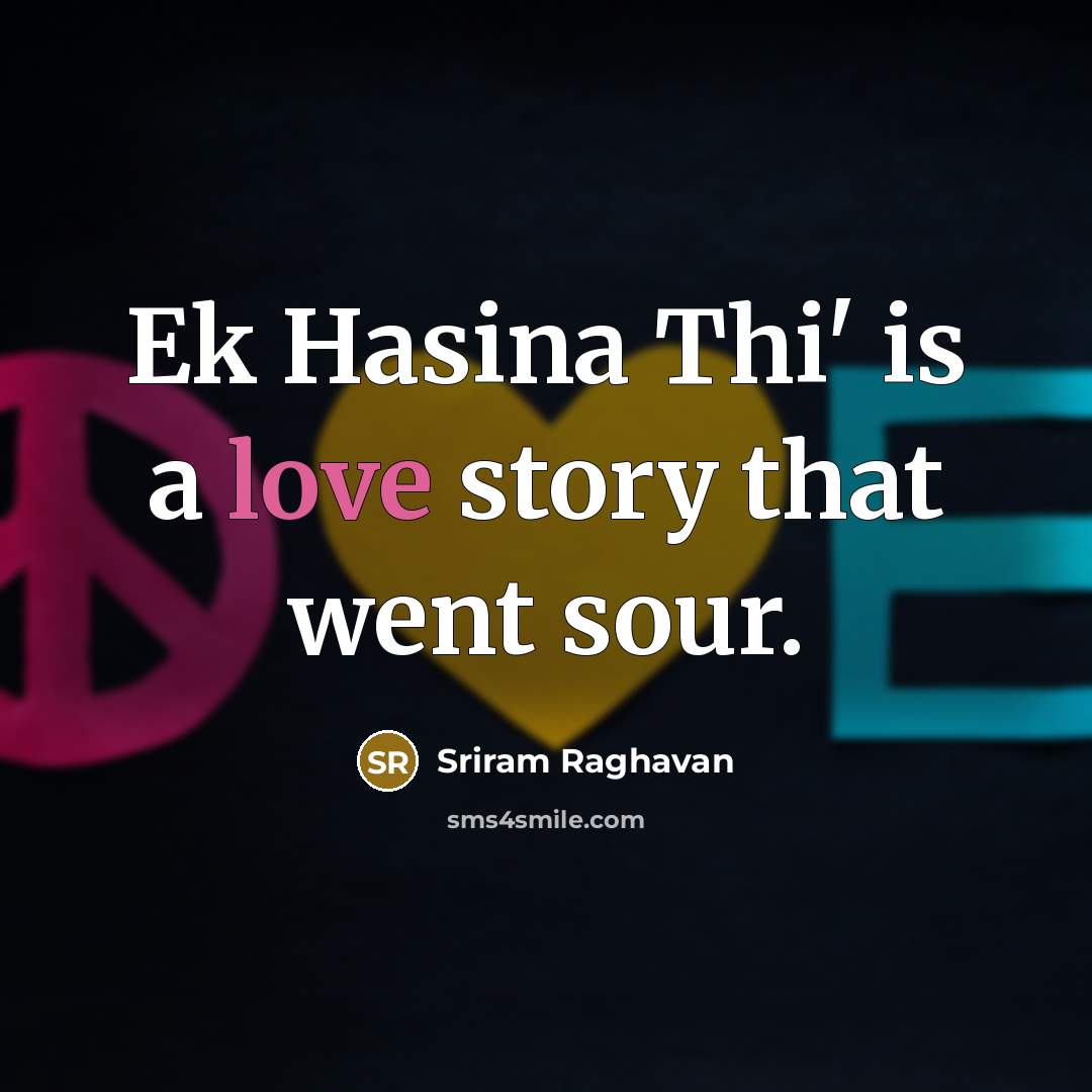 “Ek Hasina Thi' is a love story that went sour.” quote by Sriram Raghavan