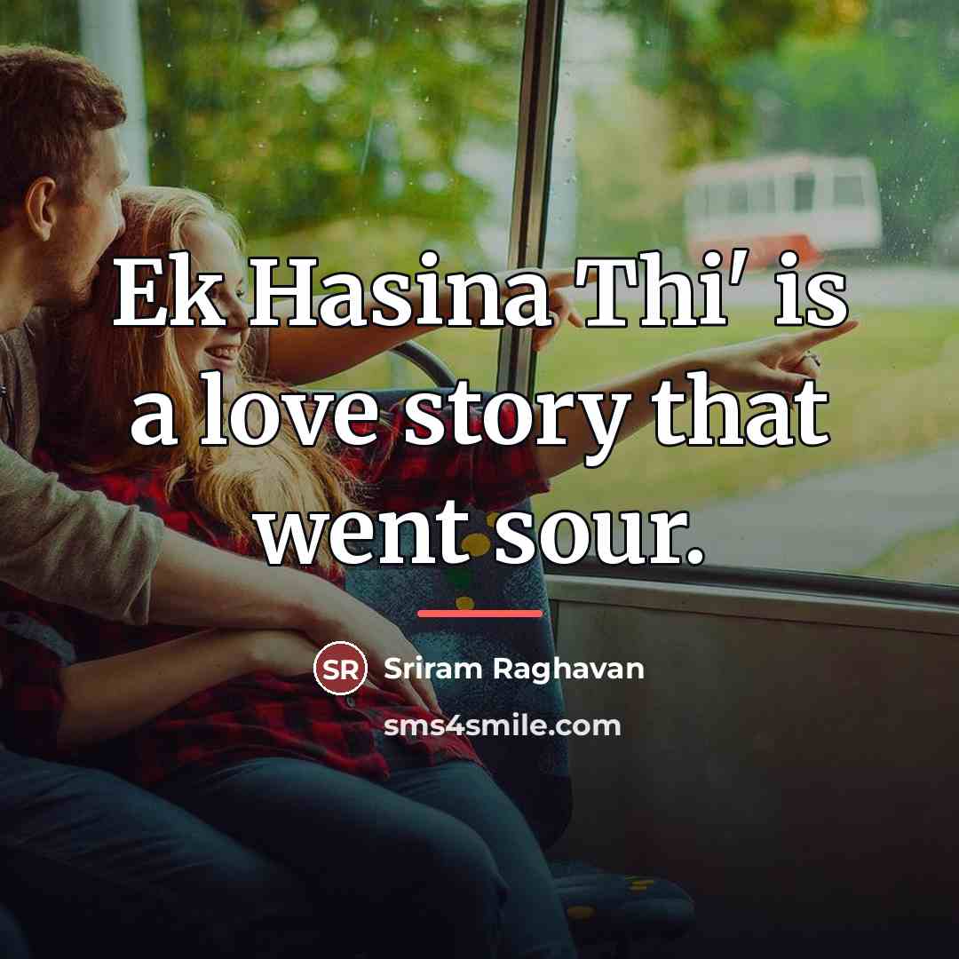 “Ek Hasina Thi' is a love story that went sour.…” quote by Sriram Raghavan