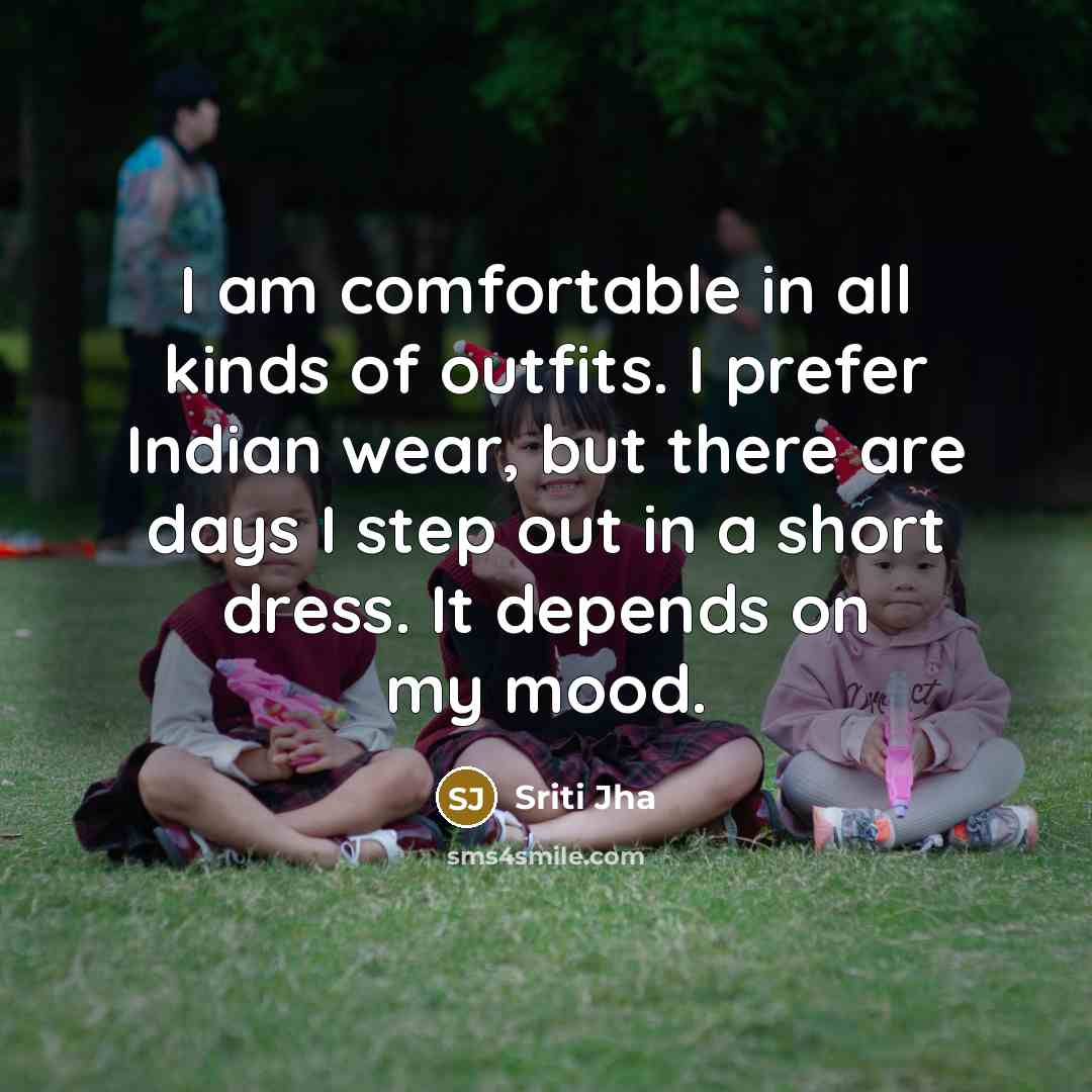 “I am comfortable in all kinds of outfits. I prefer…” quote by Sriti Jha