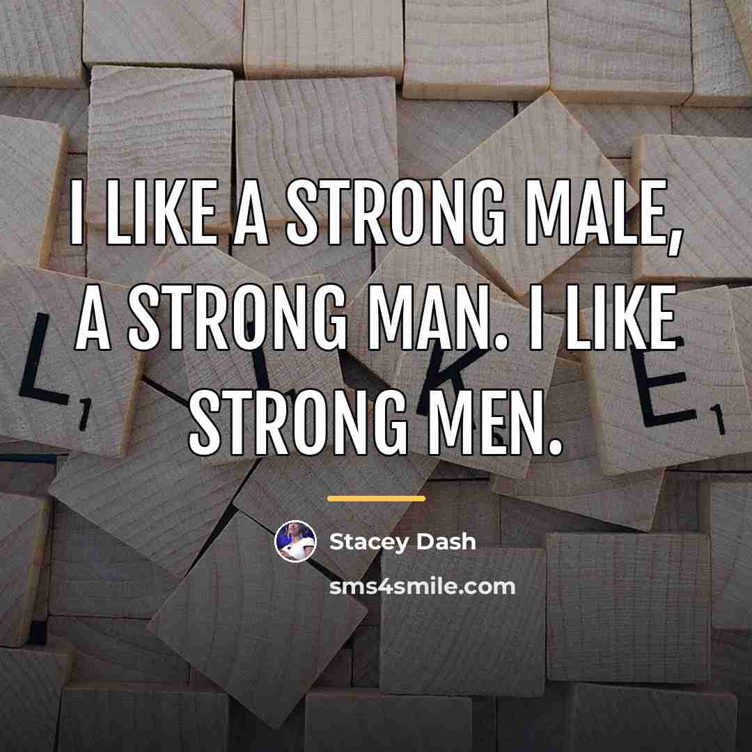 “I like a strong male, a strong man. I like…” quote by Stacey Dash