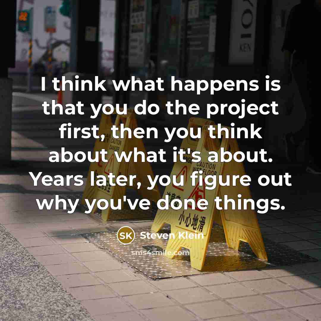 “I think what happens is that you do the project…” quote by Steven Klein