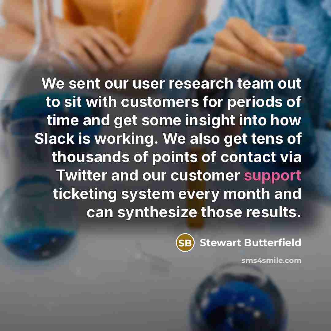 “We sent our user research team out to sit with…” quote by Stewart Butterfield