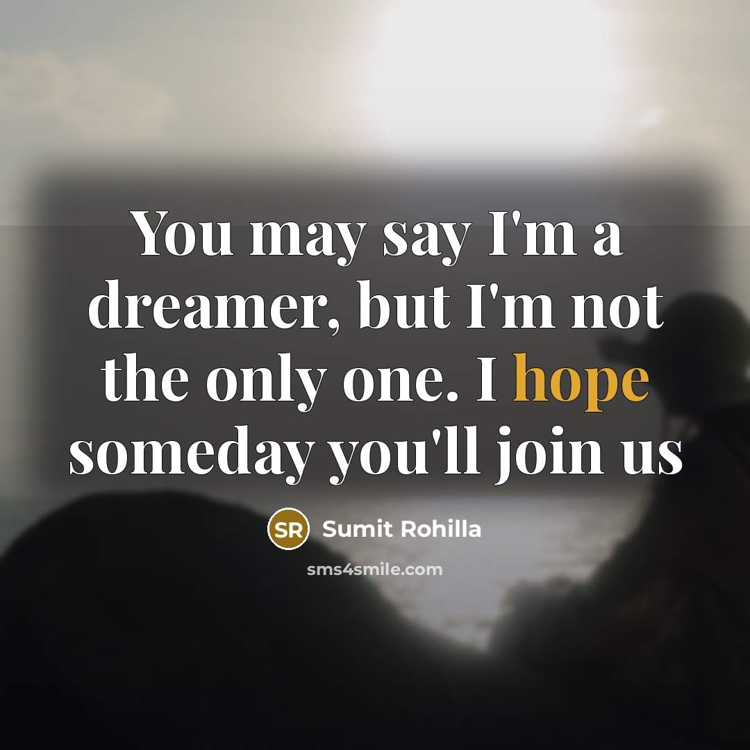 “You may say I'm a dreamer, but I'm not the only one. I hope someday you'll join us” quote by Sumit Rohilla