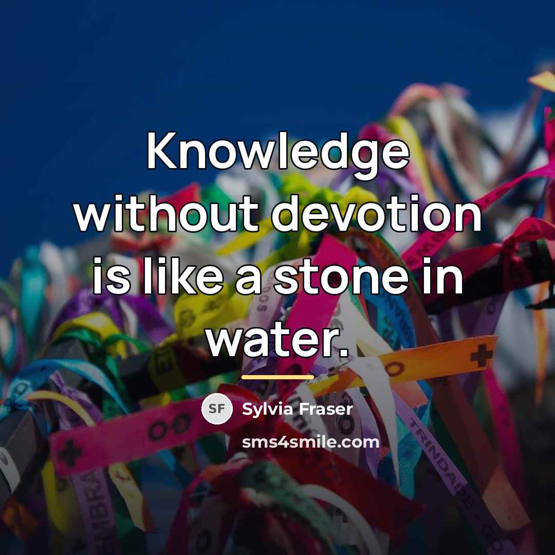 “Knowledge without devotion is like a stone in water.…” quote by Sylvia Fraser