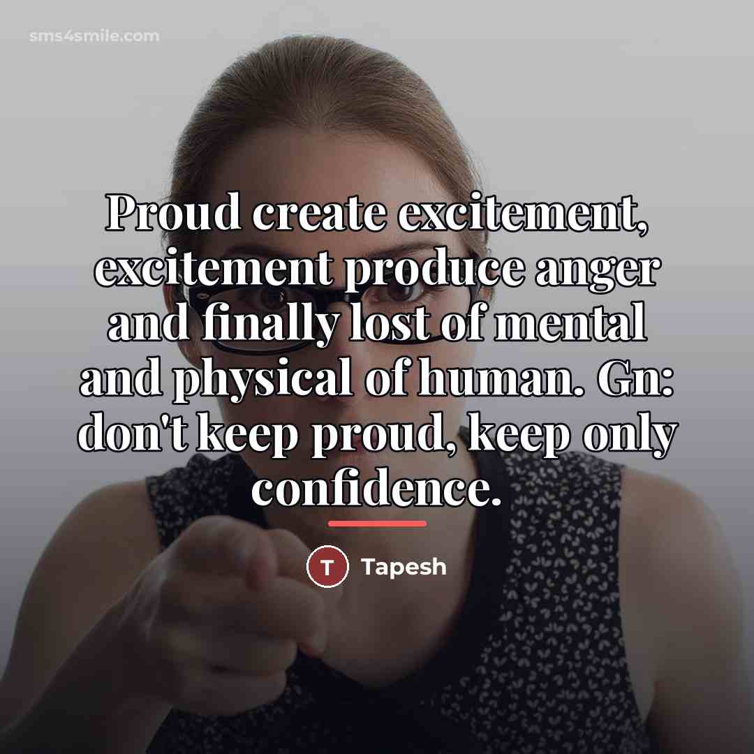 “Proud create excitement, excitement produce anger and finally lost of…” quote by Tapesh