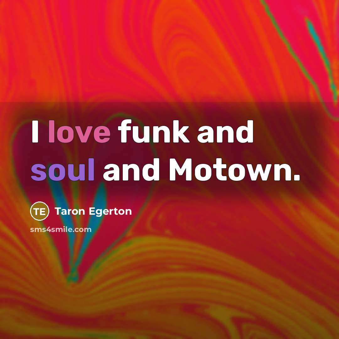“I love funk and soul and Motown.…” quote by Taron Egerton