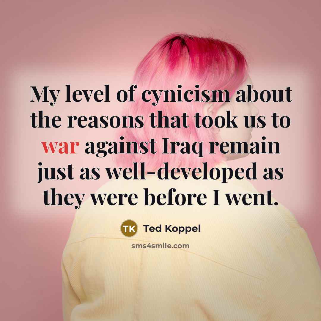 “My level of cynicism about the reasons that took us…” quote by Ted Koppel