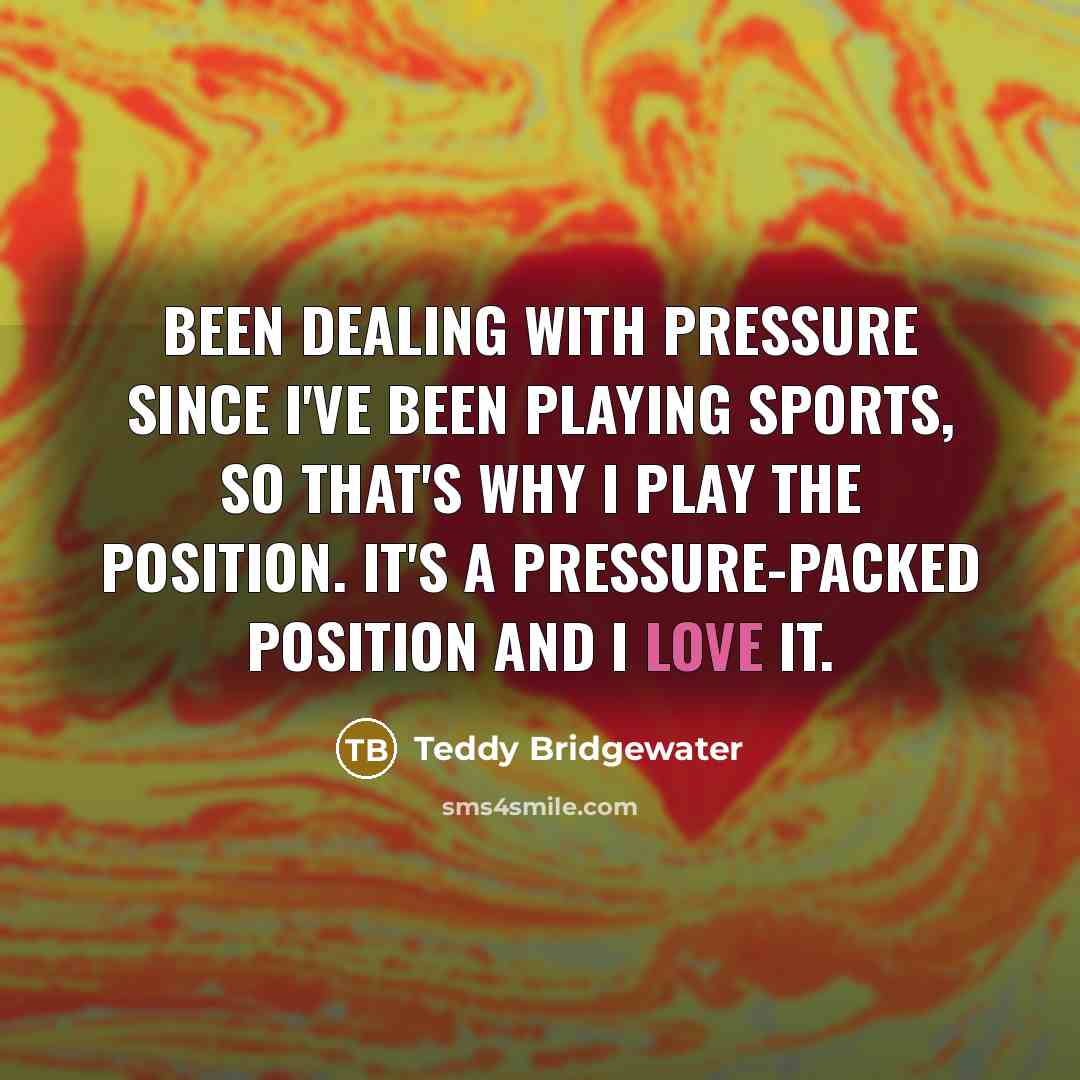 “Been dealing with pressure since I've been playing sports, so…” quote by Teddy Bridgewater