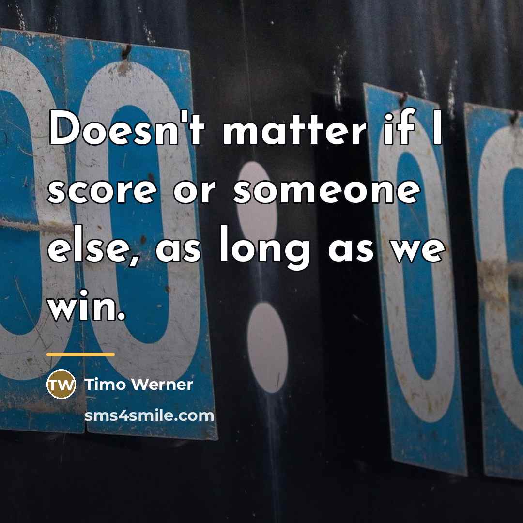 “Doesn't matter if I score or someone else, as long…” quote by Timo Werner