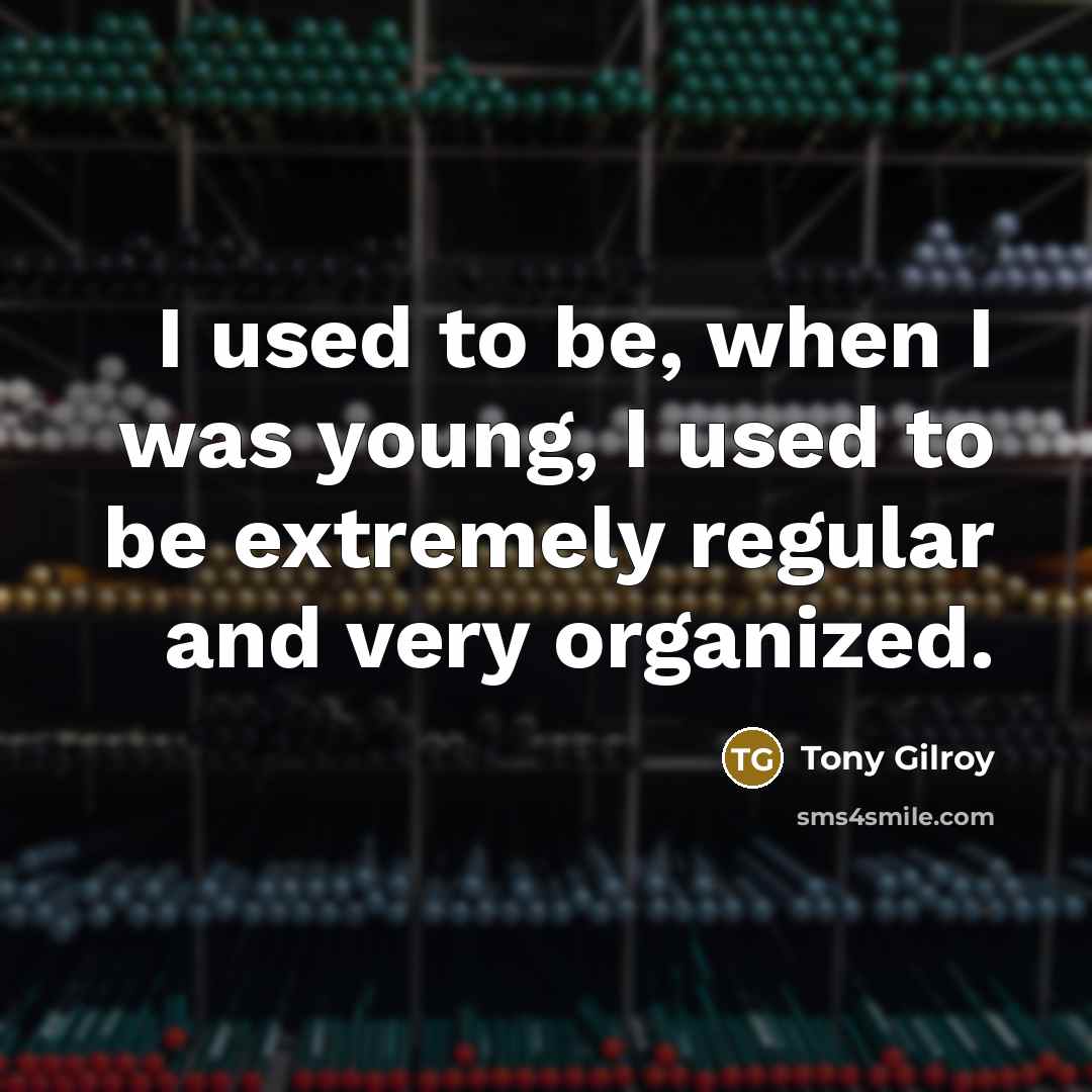 “I used to be, when I was young, I used…” quote by Tony Gilroy