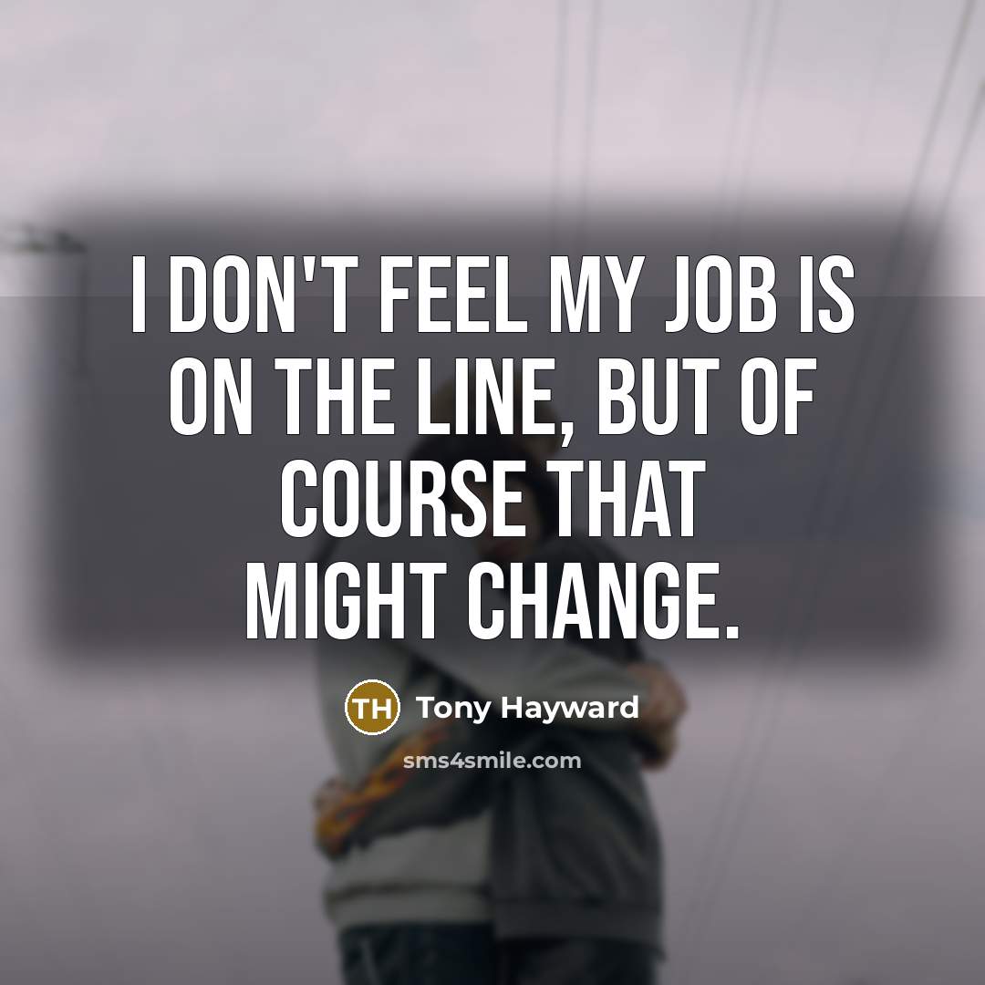 “I don't feel my job is on the line, but…” quote by Tony Hayward