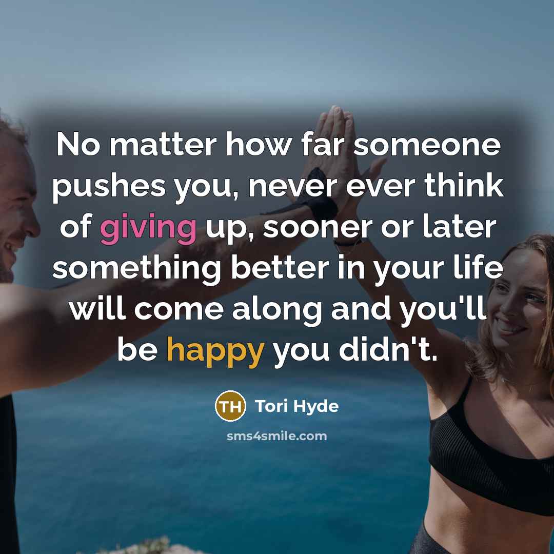 “No matter how far someone pushes you, never ever think…” quote by Tori Hyde