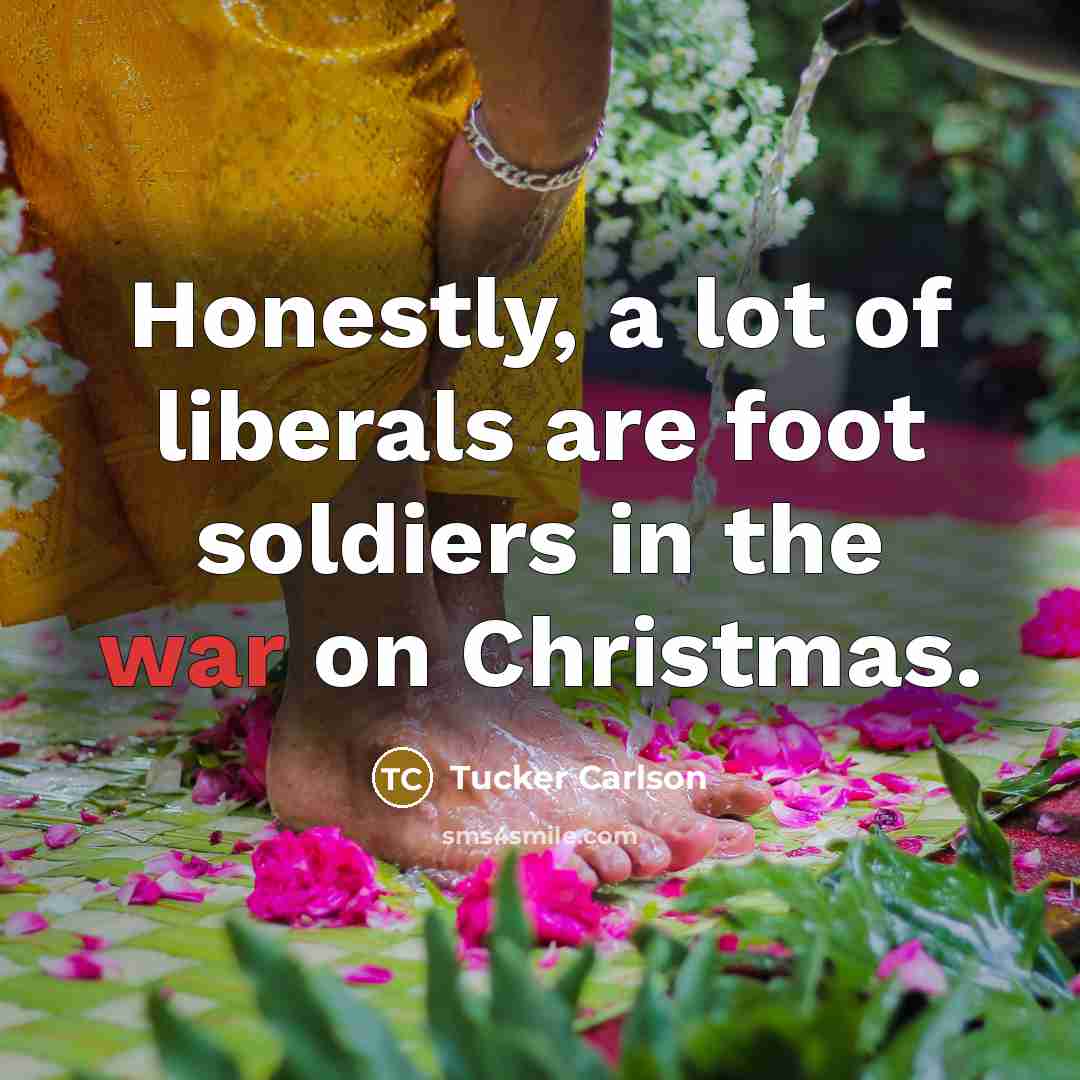 “Honestly, a lot of liberals are foot soldiers in the…” quote by Tucker Carlson