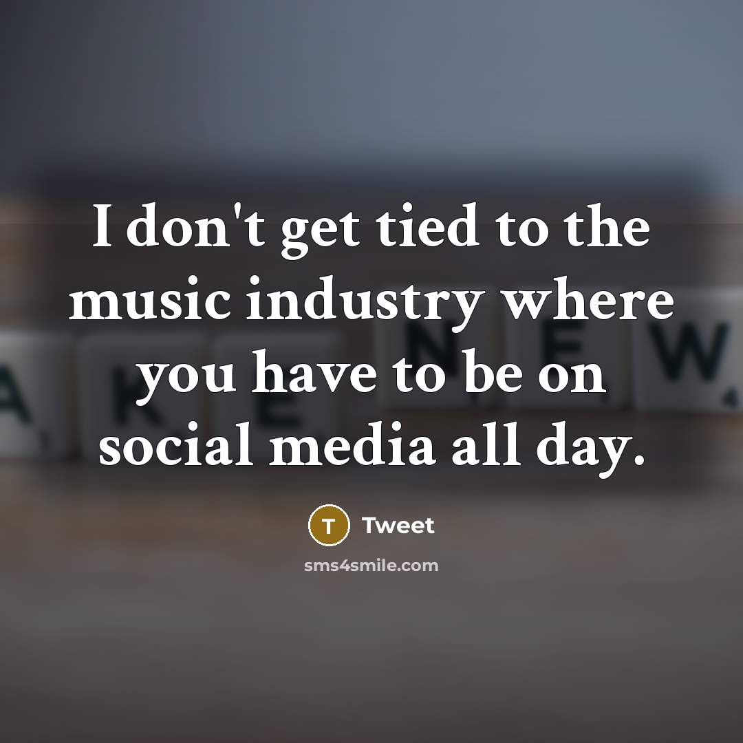 “I don't get tied to the music industry where you…” quote by Tweet