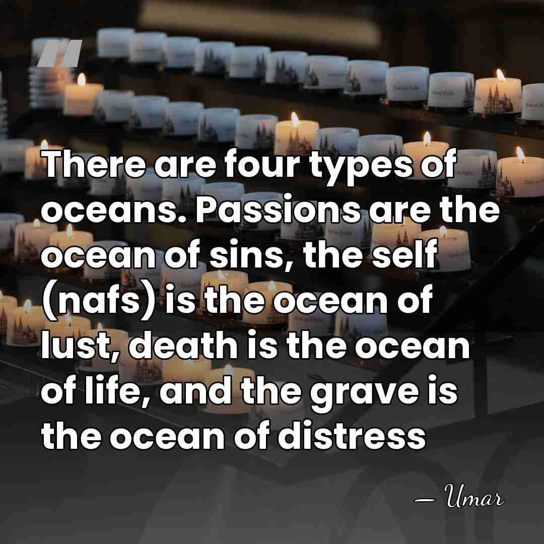 There are four types of oceans. Passions are the ocean of sins,&hellip; - Umar
