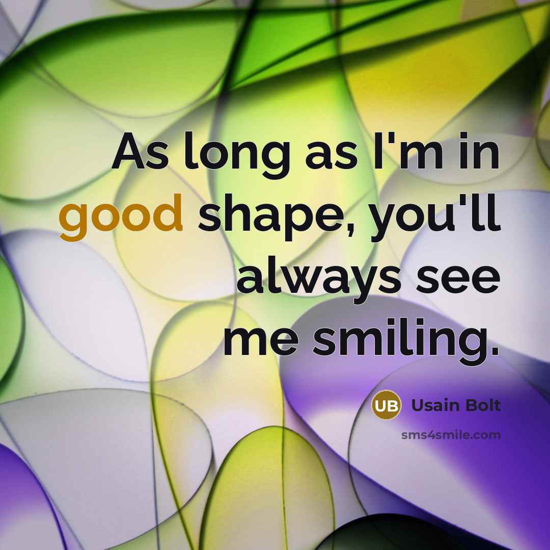 “As long as I'm in good shape, you'll always see…” quote by Usain Bolt