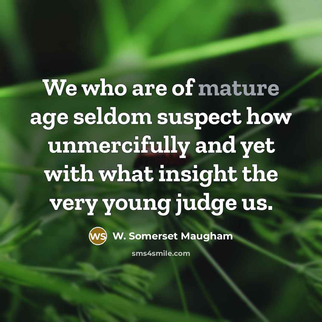 “We who are of mature age seldom suspect how unmercifully…” quote by W. Somerset Maugham