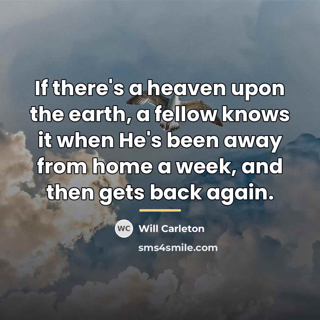 “If there's a heaven upon the earth, a fellow knows…” quote by Will Carleton