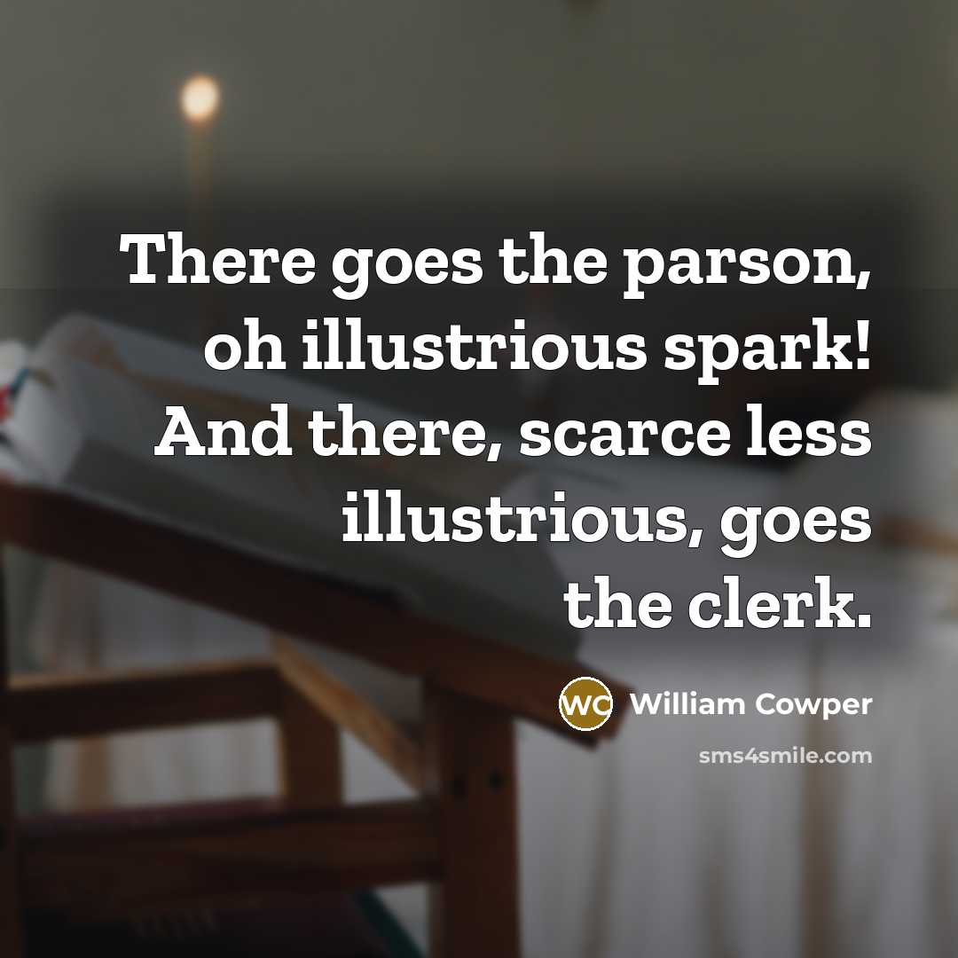 “There goes the parson, oh illustrious spark! And there, scarce…” quote by William Cowper