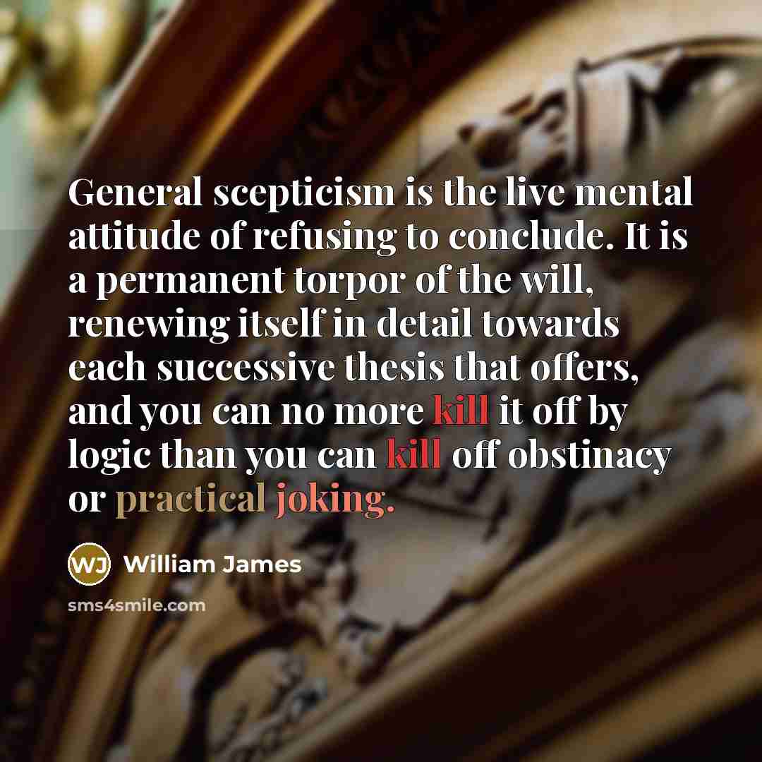 “General scepticism is the live mental attitude of refusing to…” quote by William James