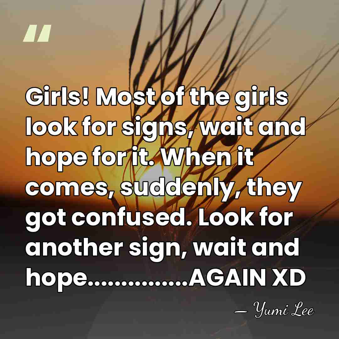 Girls! Most of the girls look for signs, wait and hope for&hellip; - Yumi Lee