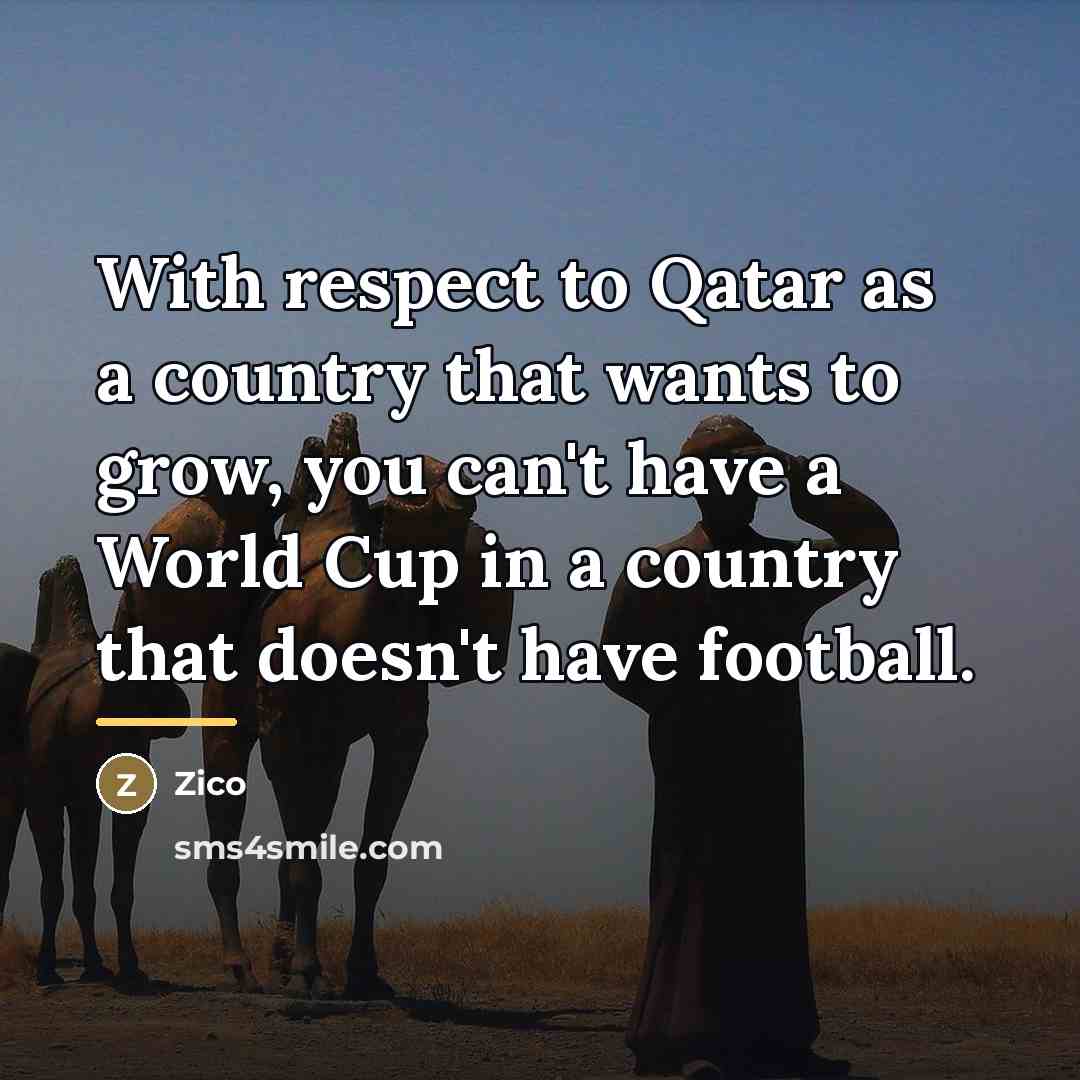 “With respect to Qatar as a country that wants to…” quote by Zico