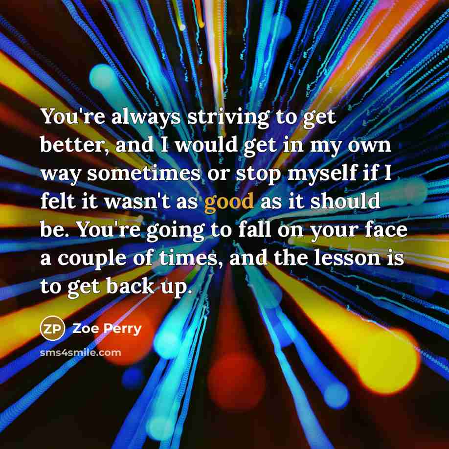 “You're always striving to get better, and I would get…” quote by Zoe Perry