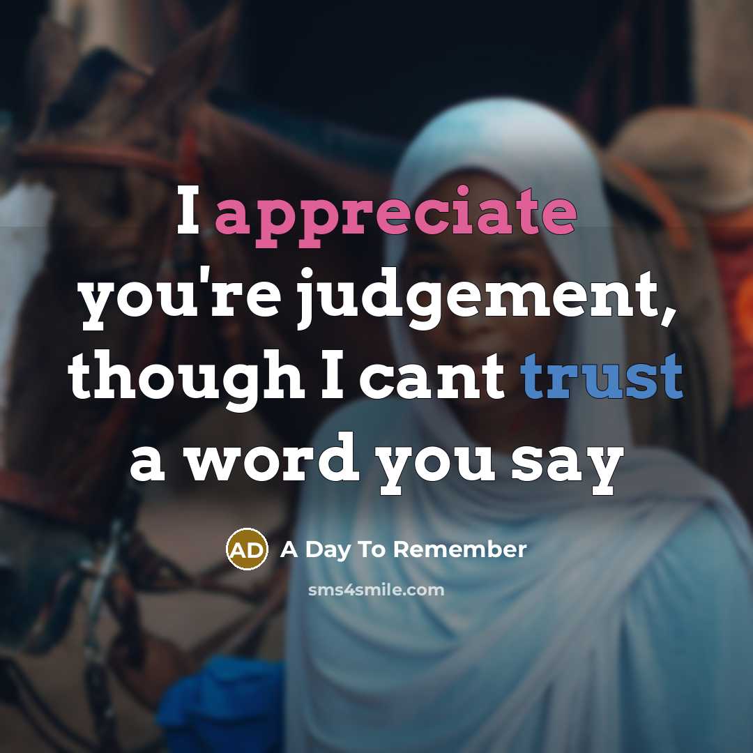 “I appreciate you're judgement, though I cant trust a word you say” quote by A Day To Remember