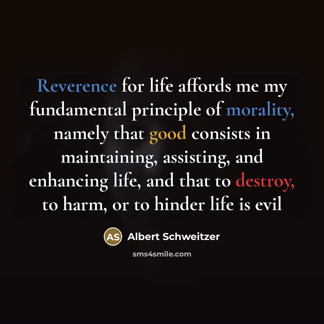“Reverence for life affords me my fundamental principle of morality,…” quote by Albert Schweitzer
