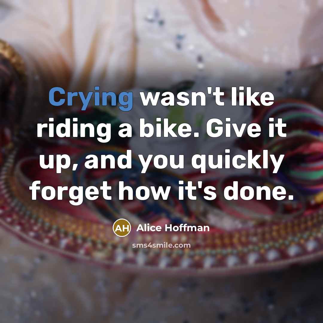 “Crying wasn't like riding a bike. Give it up, and…” quote by Alice Hoffman