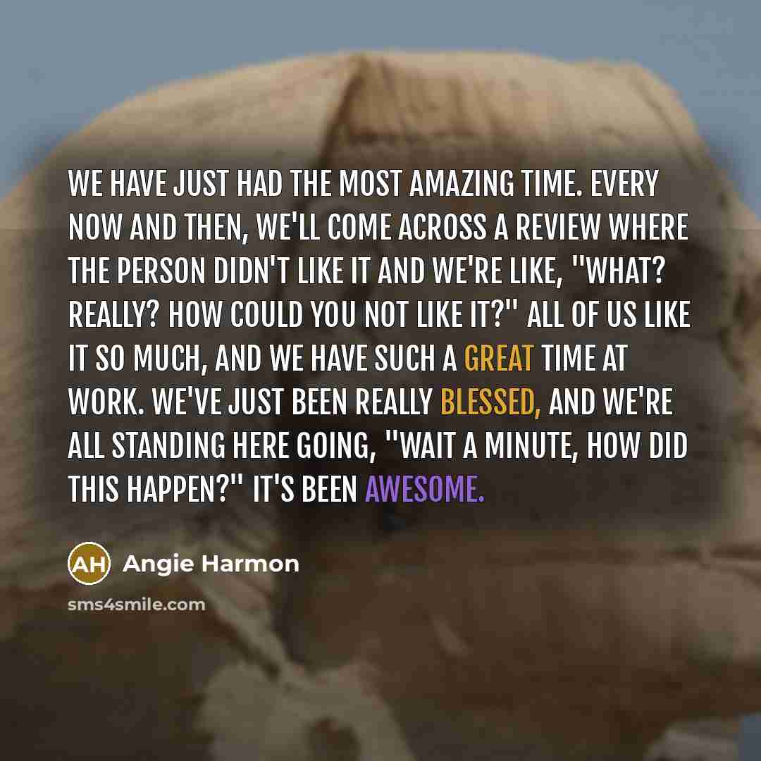 “We have just had the most amazing time. Every now and then, we'll come across a review where the person didn't like it and we're like, "What? Really? How could you not like it?" All of us like it so much, and we have such a great time at work. We've just been really blessed, and we're all standing…” quote by Angie Harmon