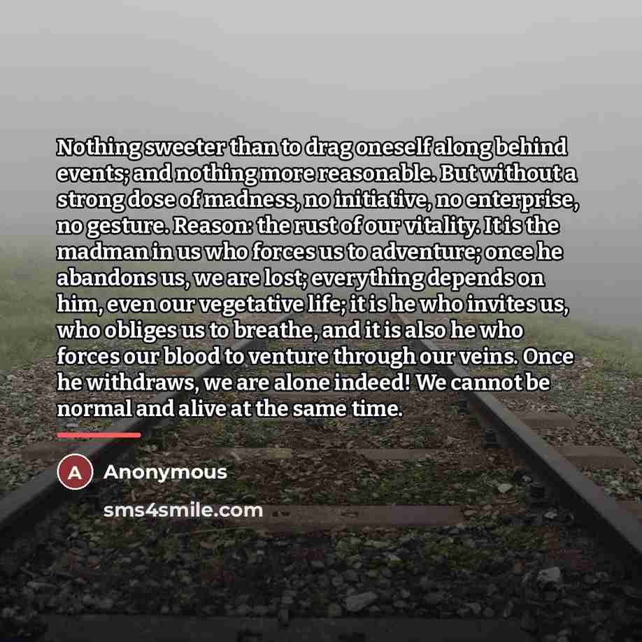 “Nothing sweeter than to drag oneself along behind events; and…” quote by Anonymous