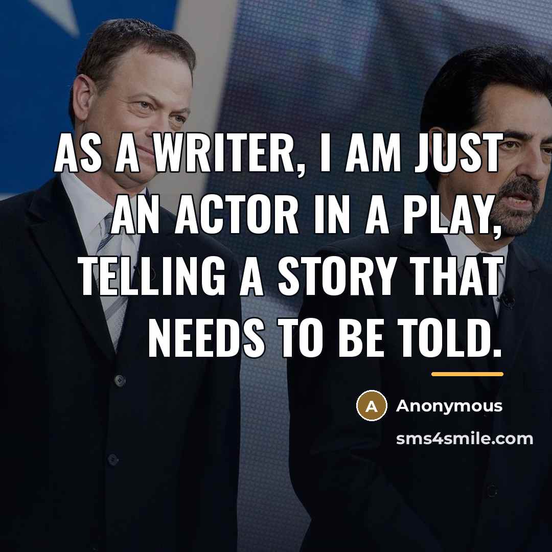 “As a writer, I am just an actor in a…” quote by Anonymous