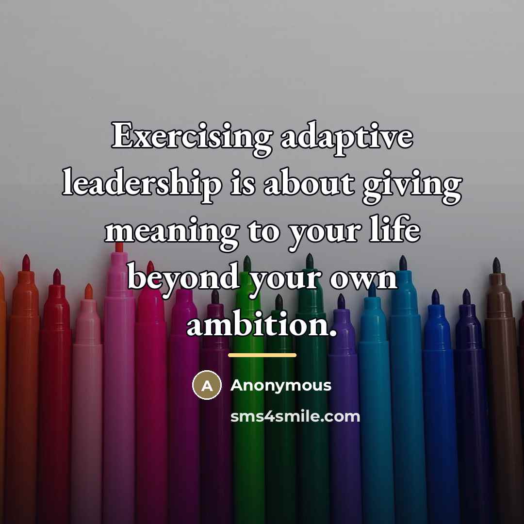 “Exercising adaptive leadership is about giving meaning to your life…” quote by Anonymous