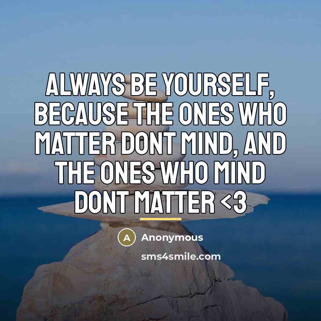 “Always be yourself, because the ones who matter dont mind,…” quote by Anonymous