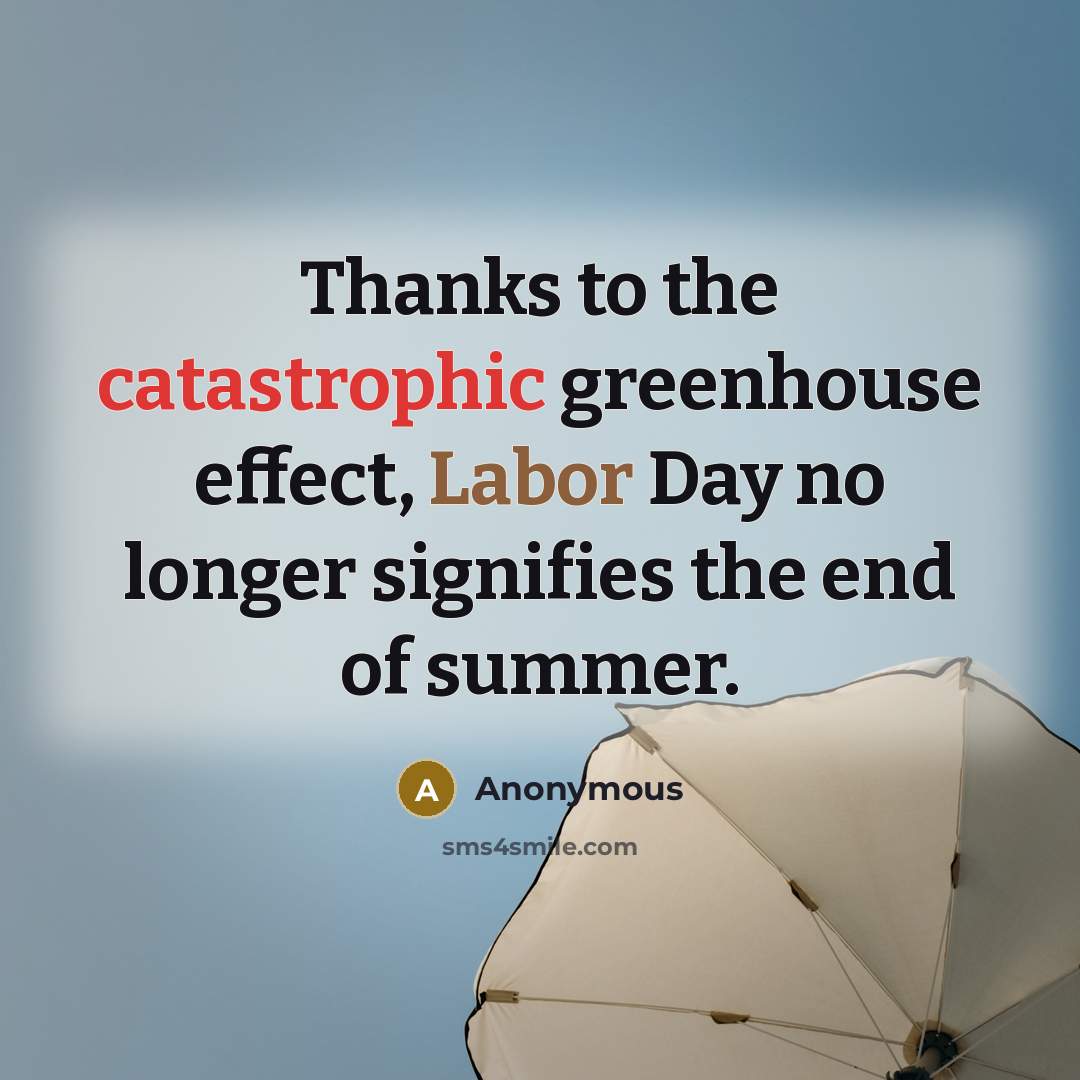 “Thanks to the catastrophic greenhouse effect, Labor Day no longer…” quote by Anonymous