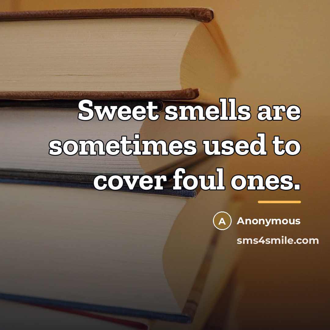 “Sweet smells are sometimes used to cover foul ones.…” quote by Anonymous