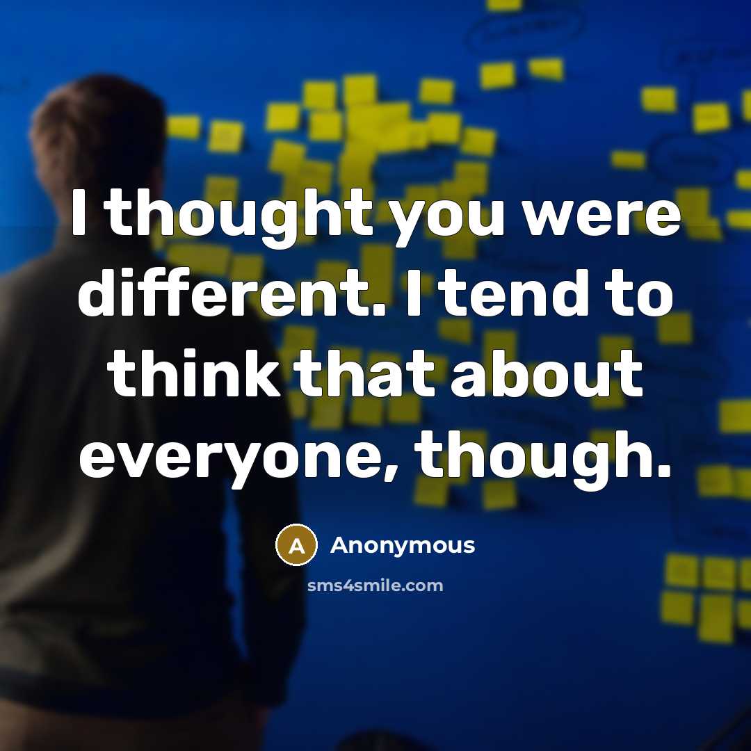 “I thought you were different. I tend to think that…” quote by Anonymous