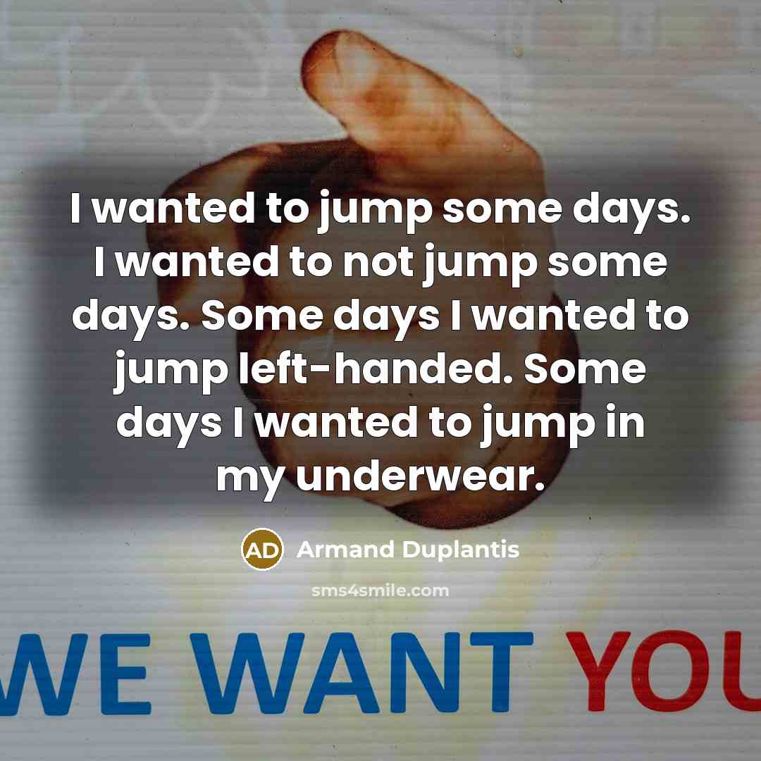 “I wanted to jump some days. I wanted to not…” quote by Armand Duplantis