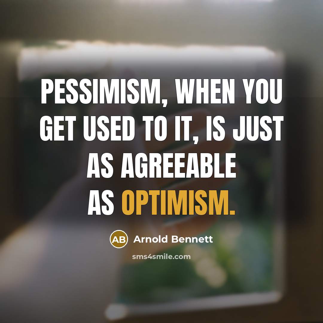 “Pessimism, when you get used to it, is just as…” quote by Arnold Bennett