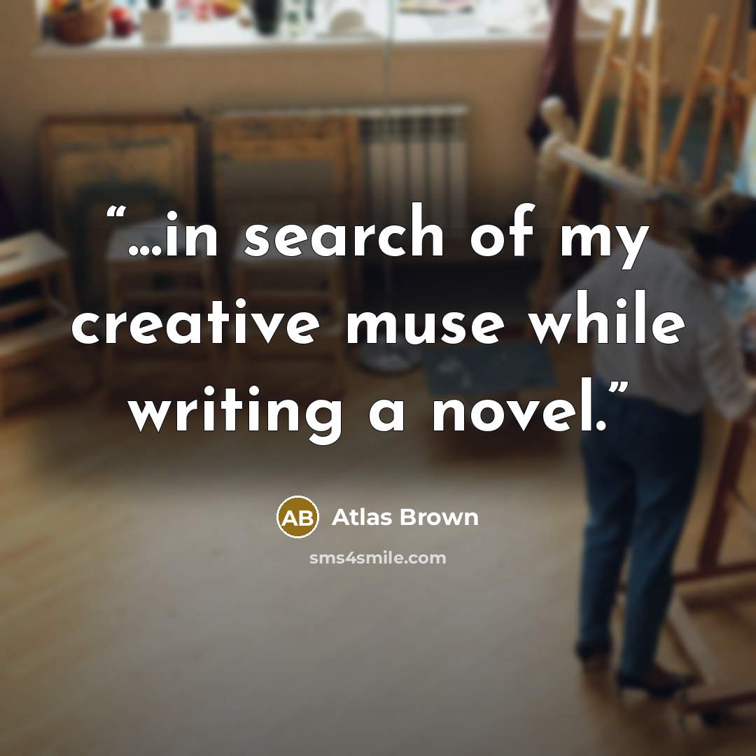 “...in search of my creative muse while writing a novel.” quote by Atlas Brown