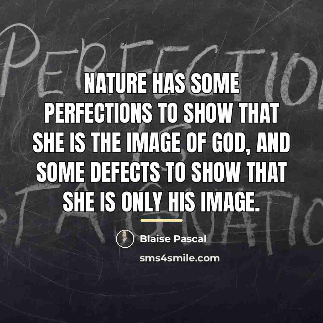 “Nature has some perfections to show that she is the…” quote by Blaise Pascal