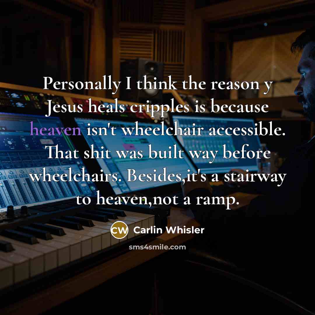 “Personally I think the reason y Jesus heals cripples is…” quote by Carlin Whisler