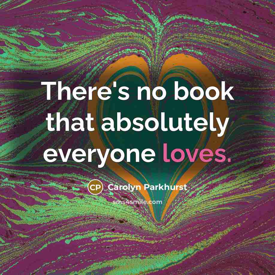 “There's no book that absolutely everyone loves.” quote by Carolyn Parkhurst