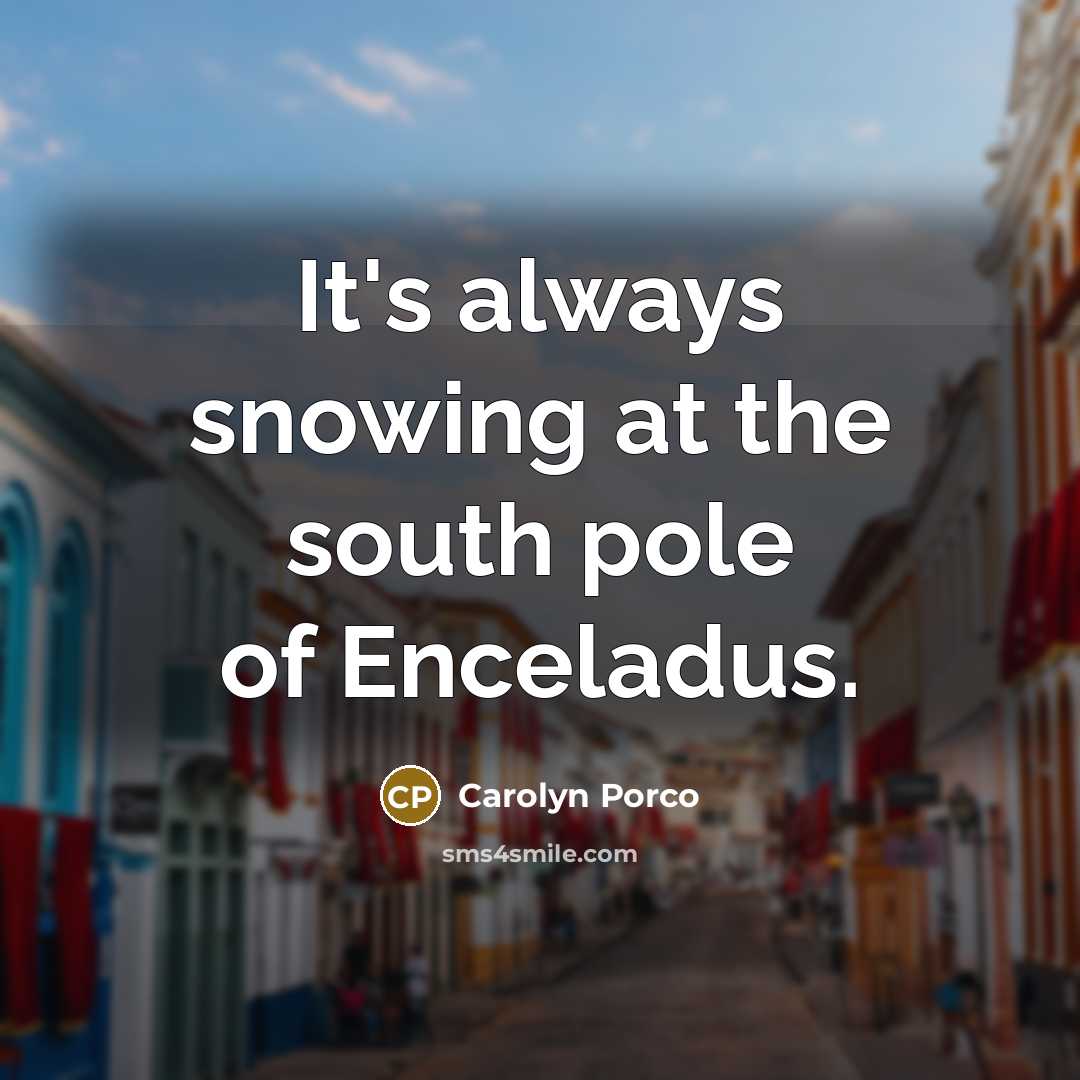 “It's always snowing at the south pole of Enceladus.…” quote by Carolyn Porco