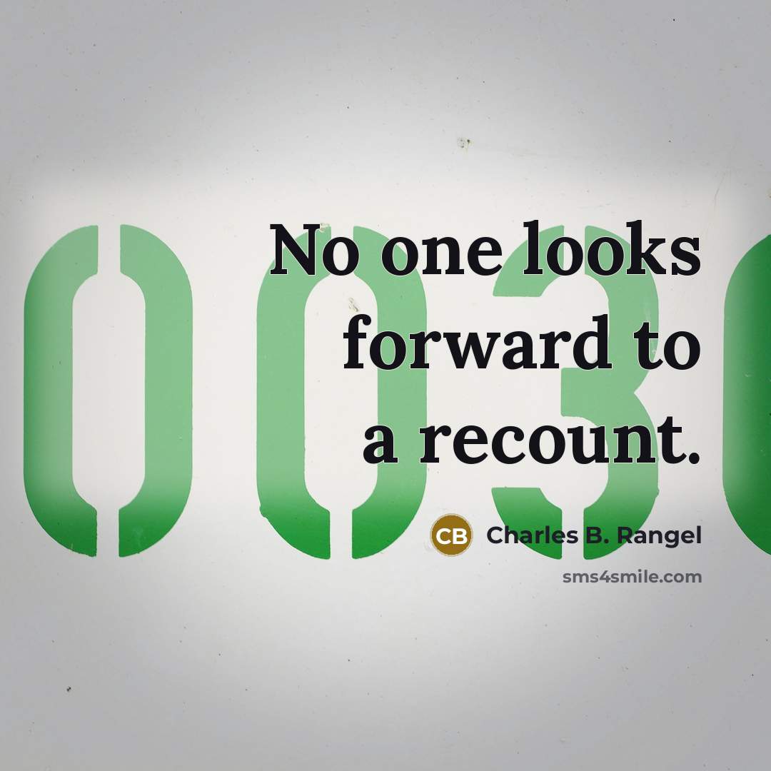 “No one looks forward to a recount.…” quote by Charles B. Rangel
